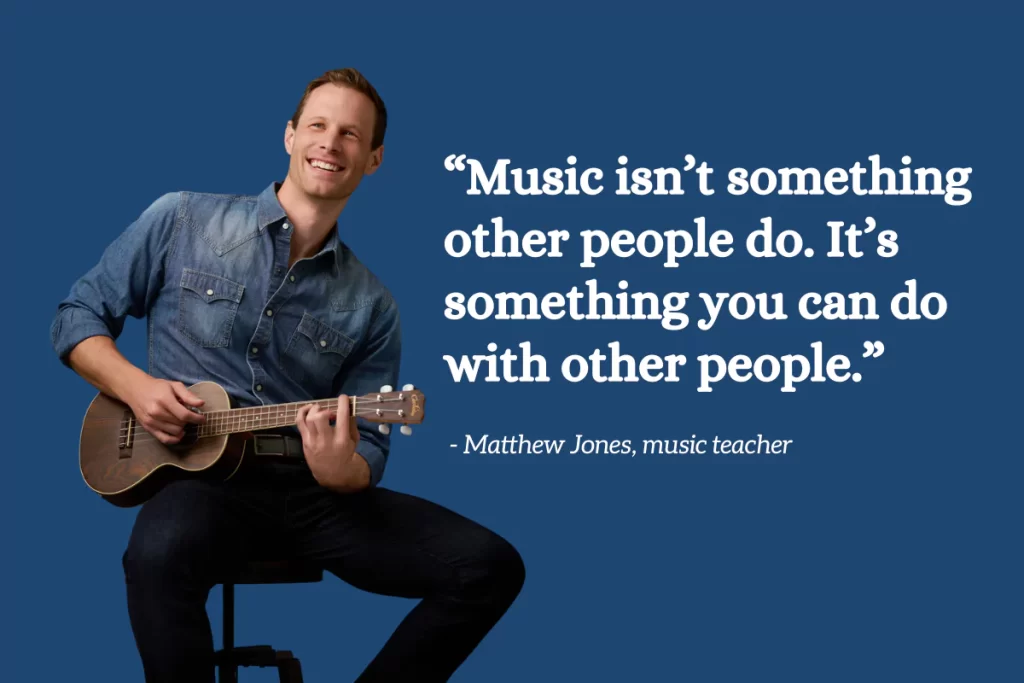 Matthew Jones playing his ukulele next to an inspirational quote of his about music isn't something other people do, it's something you do with other people.